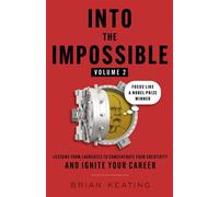 Into the Impossible Volume 2 Lessons from Laureates to Concentrate Your Creativity and Ignite Your Career - Brian Keating - Lioncrest Publishing - ebook (ePub) - Livre