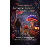 Into The Infinite…The Possibilities Are Many: A Journal for Psychedelic Therapy, Preparation, Administration and Integration