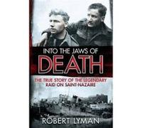 Into the Jaws of Death: The True Story of the Legendary Raid on Saint-Nazaire Lyman, Robert (Auteur)