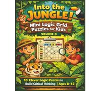 Into the Jungle! Mini Logic Grid Puzzles for Kids - Volume 3: 10 Clever Logic Puzzles to Build Critical Thinking | Ages 8-12