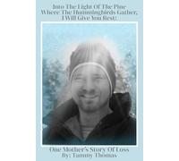 Into The Light Of The Pine Where The Hummingbirds Gather, I Will Give You Rest: One Mother's Story Of Loss