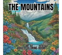 Into the Mountains: A Relaxing Coloring Experience: "Relaxing Mountain Scenes: An Adult Coloring Book Featuring Majestic Landscapes, Tranquil Nature Views, and Stress-Relieving Designs"