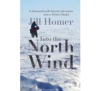 Into the North Wind: A Thousand-Mile Bicycle Adventure Across Frozen Alaska