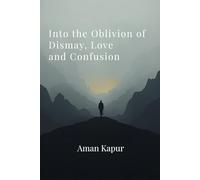 Into the Oblivion of Dismay, Love and Confusion