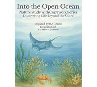 Into the Open Ocean: A Nature Study with Copywork - Discovering Life Beyond the Shore: Discovering Sea Creatures and Habitats Through Gentle Lessons, Copywork, and Art