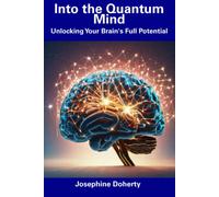 Into The Quantum Mind: Unlocking Your Brain's Full Potential