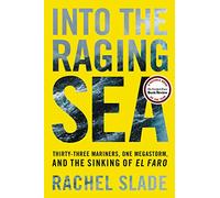 Into the Raging Sea: Thirty-Three Mariners, One Megastorm, and the Sinking of El Faro