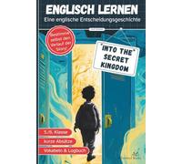 Into the Secret Kingdom - Englisch lernen Kinder 5.Klasse A1/A2: Spannende Fantasy Entscheidungsgeschichte, kurze Abschnitte, Vokabelhilfe - Lektüre von Gymnasiallehrerin entwickelt