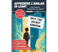 Into the Secret Kingdom - Livre bilingue anglais français pour enfants pour apprendre l’anglais: Niveau A1/A2, aventure à choix multiples, lecture facile avec aide au vocabulaire