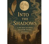 Into the Shadows: A 90-Day Guided Shadow Work Journal