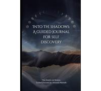 Into the shadows: A guided journal for self discovery: 100 Shadow Work focused prompts