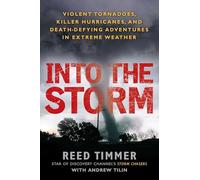 Into the Storm: Violent Tornadoes, Killer Hurricanes, and Death-Defying Adventures in Extreme We ather