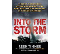 Into the Storm: Violent Tornadoes, Killer Hurricanes, and Death-Defying Adventures in Extreme Weather
