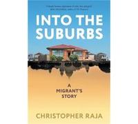 Into the Suburbs: A Migrant's Story Christopher Raja (Auteur)