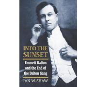 Into the Sunset: Emmett Dalton and the End of the Dalton Gang