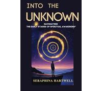 INTO THE UNKNOWN: NAVIGATING THE EARLY STAGES OF SPIRITUAL AWAKENING