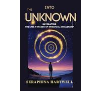 INTO THE UNKNOWN: NAVIGATING THE EARLY STAGES OF SPIRITUAL AWAKENING