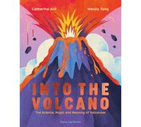Into the Volcano: The Science, Magic and Meaning of Volcanoes