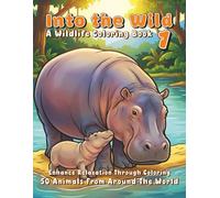 Into The Wild - A Wildlife Coloring Book: 50 Animals From Around The World