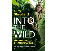 Into the Wild: Meet The Modern-Day Explorer ‘Keeping Adventure Alive’