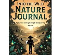 Into the Wild Nature Journal: A Guided Companion for Exploring Nature