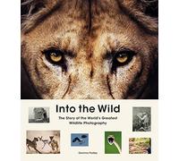 Into the Wild: The Story of the World's Greatest Wildlife Photography