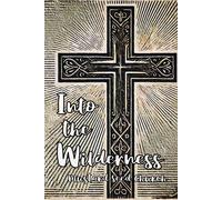 Into The Wilderness: A Lenten Journey Of Grace And Holiness