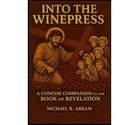 Into the Winepress: A Concise Companion to the Book of Revelation