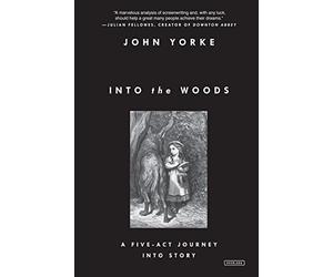 Into the Woods: A Five-Act Journey Into Story by John Yorke (2015-10-20)