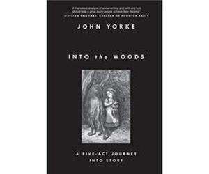 Into the Woods A FiveAct Journey into Story by John Yorke John Yorke (Auteur)