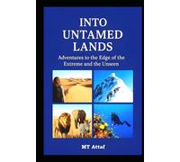 Into Untamed Lands: Adventures to the Edge of the Extreme and the Unseen