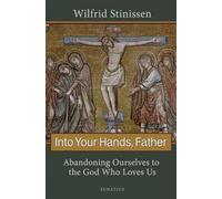 Into Your Hands, Father: Abandoning Ourselves to the God Who Loves Us