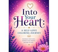 Into Your Heart: A Self-Love Affirmation Coloring Book: A Healing Coloring Journey for Self-Compassion, Confidence, and Emotional Strength