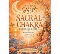 Into Your Heart: Sacral Chakra Coloring Book: Affirmations for Creativity and Emotional Flow