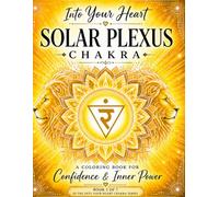 Into Your Heart: Solar Plexus Chakra: A Confidence & Personal Power Coloring Book for Self-Worth, Motivation, and Inner Strength