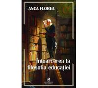 Intoarcerea la filosofia educatiei - Anca Florea, Editie in limba romana