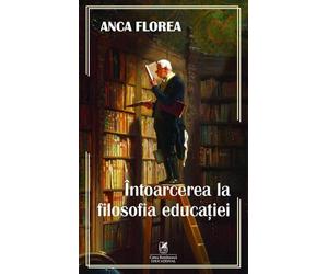 Intoarcerea la filosofia educatiei - Anca Florea, Editie in limba romana