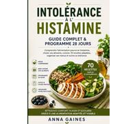 Intolérance à l’histamine Guide complet & Programme 28 Jours: Comprendre l’alimentation pauvre en histamine, choisir ses aliments, cuisiner 70 ... organiser ses menus et suivre sa tolérance