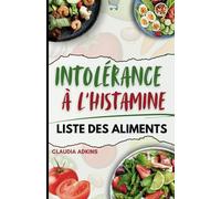INTOLÉRANCE À L'HISTAMINE LISTE DES ALIMENTS: Un guide complet et à jour des ingrédients pauvres en histamine