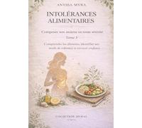 Intolérances Alimentaires : Composer son assiette en toute sérénité: Comprendre les aliments, identifier ses seuils de tolérance et retrouver confiance sans régime restrictif