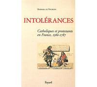 Intolérances: Catholiques et Protestants en France 1560-1787