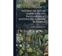 Intorno Ad Alcuni Alberi E Frutici Ragguardevoli Esistenti Nei Giardini Di Padova