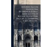 Intorno Alcuni Edificii Ora Riconosciuti Dell' Antica Cittã Di Boville Due Lettere Del Cav. G. Tambroni, E Di L. Poletti...