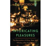 Intoxicating Pleasures: The Reinvention of Wine, Beer, and Whiskey after Prohibition