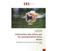 Intoxication des chiens par les cyanobactéries d'eau douce Analyse des cas survenus en Loire durant l'été 2017 - Marion Koenig - Universitaires Europeennes - broché - Livre