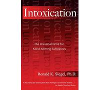 Intoxication: The Universal Drive for Mind-Altering Substances