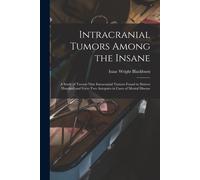 Intracranial Tumors Among The Insane: A Study Of Twenty-Nine Intracranial Tumors Found In Sixteen Hundred And Forty-Two Autopsies In Cases Of Mental D