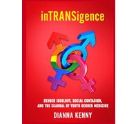 InTRANSigence: GENDER IDEOLOGY, SOCIAL CONTAGION, AND THE SCANDAL OF YOUTH GENDER MEDICINE