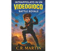 Intrappolato in un videogioco Battle Royale: Un emozionante romanzo d'avventura per bambini dai 9 ai 12 anni sull'amicizia, il coraggio e la forza di non arrendersi mai
