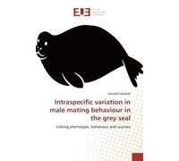 Intraspecific variation in male mating behaviour in the grey seal Linking phenotype, behaviour and success - LIDGARD DAMIAN - Universitaires Europeennes - broché - Etude